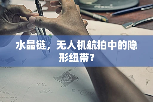 水晶链，无人机航拍中的隐形纽带？