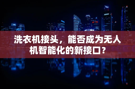 洗衣机接头，能否成为无人机智能化的新接口？