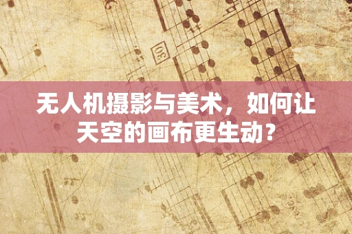 无人机摄影与美术，如何让天空的画布更生动？
