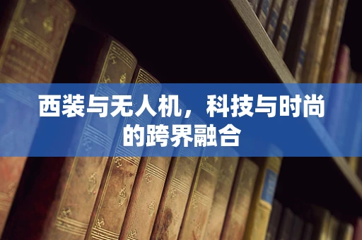 西装与无人机，科技与时尚的跨界融合