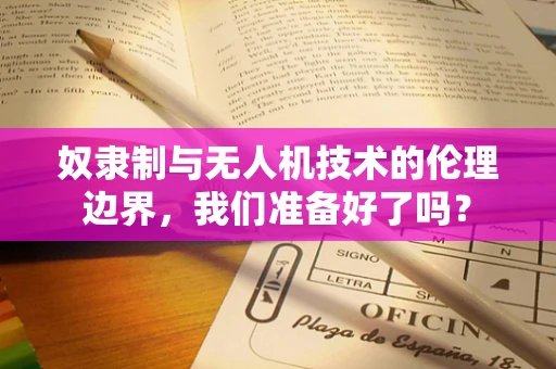 奴隶制与无人机技术的伦理边界，我们准备好了吗？