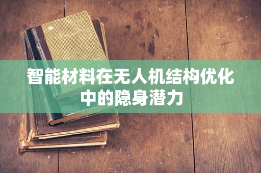 智能材料在无人机结构优化中的隐身潜力