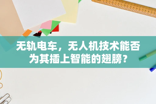 无轨电车，无人机技术能否为其插上智能的翅膀？