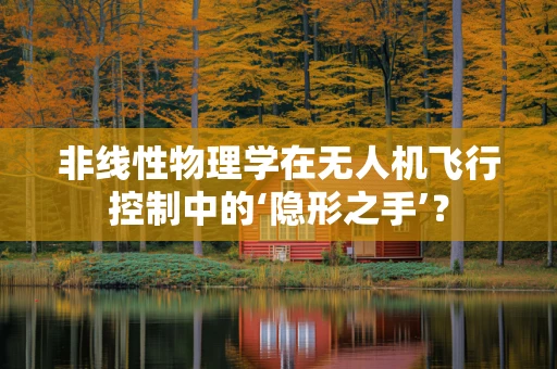 非线性物理学在无人机飞行控制中的‘隐形之手’？