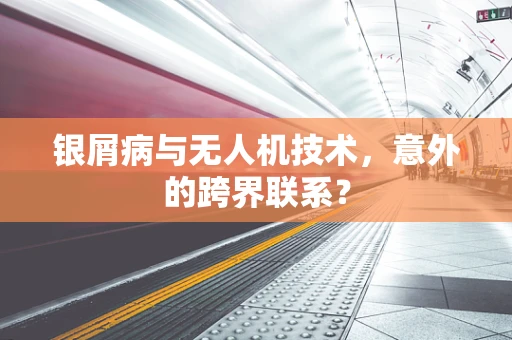 银屑病与无人机技术，意外的跨界联系？