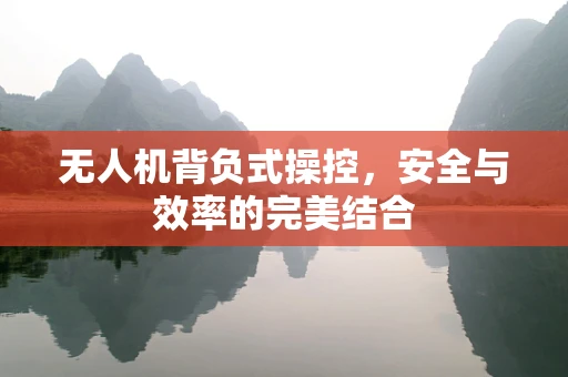 无人机背负式操控，安全与效率的完美结合