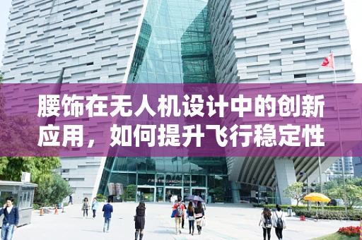 腰饰在无人机设计中的创新应用，如何提升飞行稳定性与视觉吸引力？