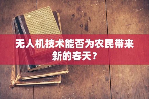 无人机技术能否为农民带来新的春天？