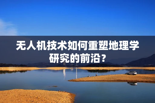 无人机技术如何重塑地理学研究的前沿？