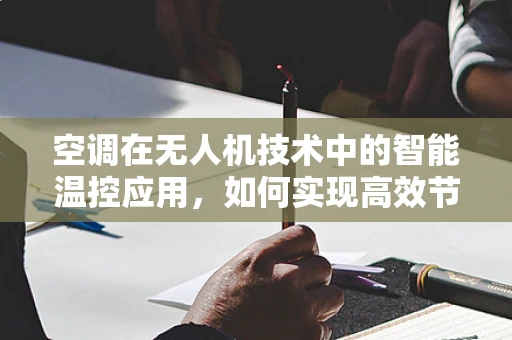 空调在无人机技术中的智能温控应用，如何实现高效节能？