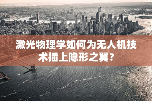 激光物理学如何为无人机技术插上隐形之翼？