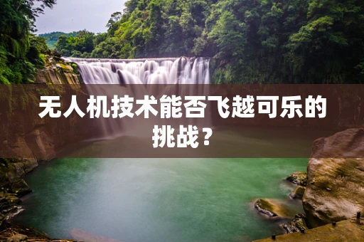 无人机技术能否飞越可乐的挑战？