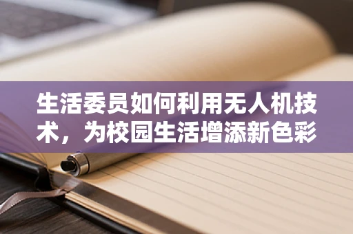 生活委员如何利用无人机技术，为校园生活增添新色彩？