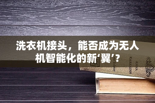 洗衣机接头，能否成为无人机智能化的新‘翼’？