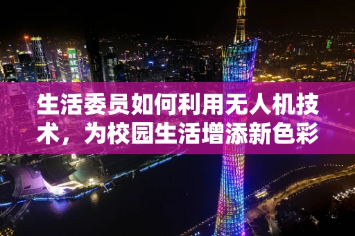 生活委员如何利用无人机技术，为校园生活增添新色彩？