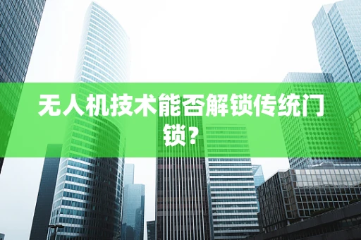无人机技术能否解锁传统门锁？