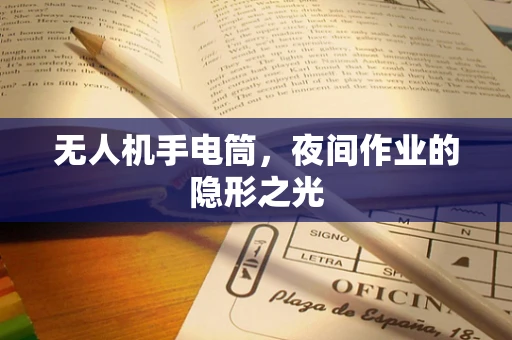 无人机手电筒，夜间作业的隐形之光