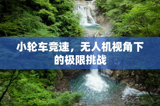 小轮车竞速，无人机视角下的极限挑战